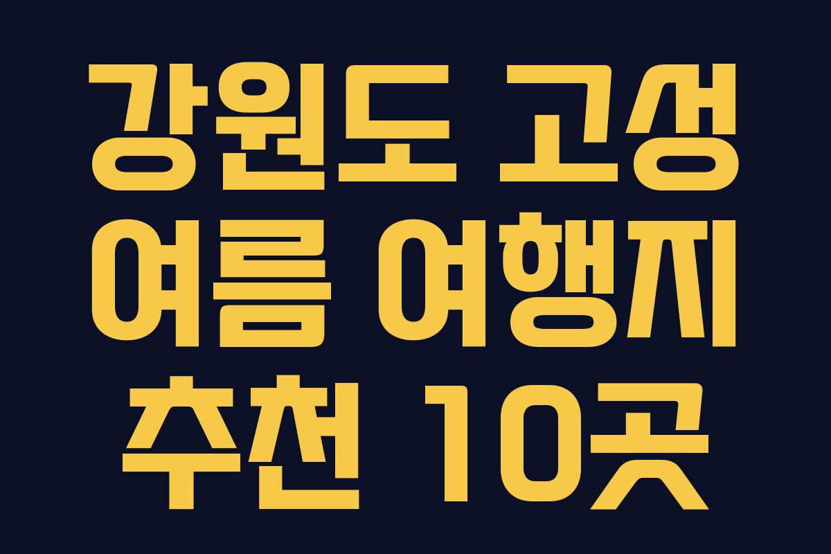 강원도 고성 여름 여행지 추천 10곳 강원도 고성 여름 여행지 추천 10곳