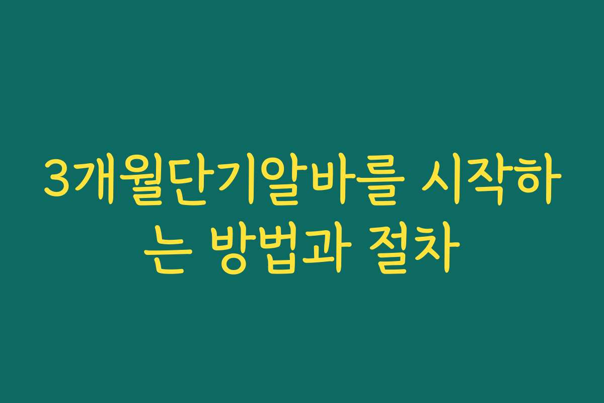3개월단기알바를 시작하는 방법과 절차 3개월단기알바를 시작하는 방법과 절차