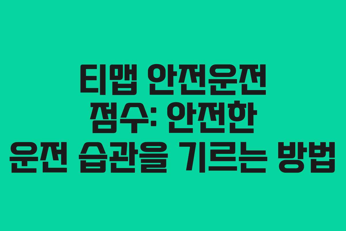 티맵 안전운전 점수: 안전한 운전 습관을 기르는 방법 티맵 안전운전 점수: 안전한 운전 습관을 기르는 방법