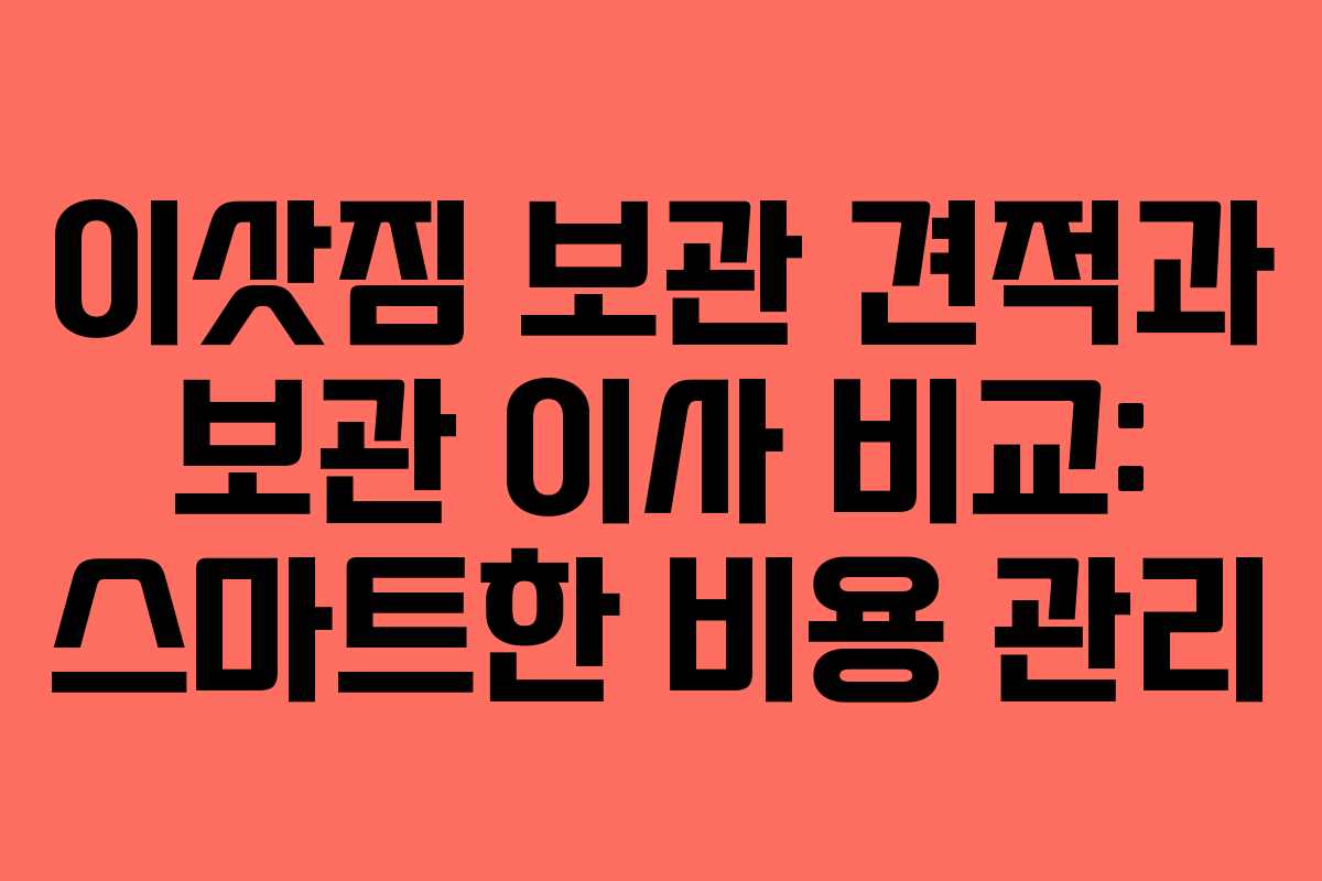 이삿짐 보관 견적과 보관 이사 비교: 스마트한 비용 관리 이삿짐 보관 견적과 보관 이사 비교: 스마트한 비용 관리
