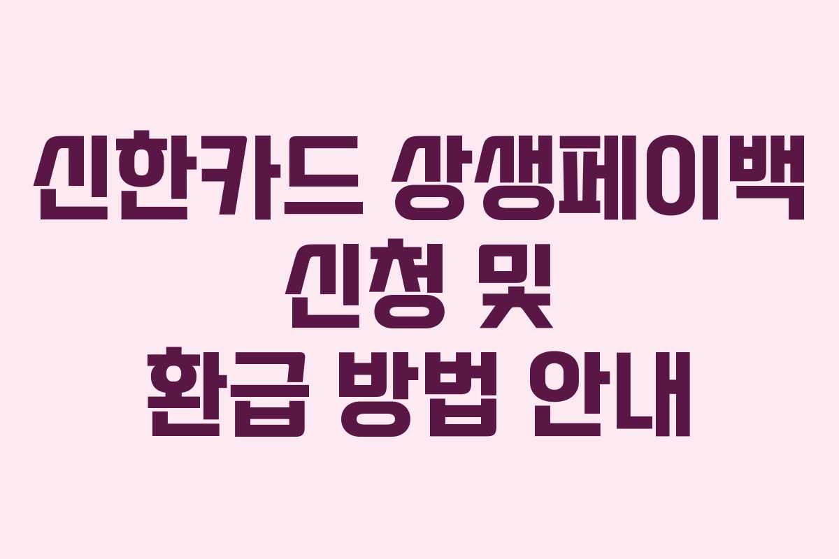 신한카드 상생페이백 신청 및 환급 방법 안내 신한카드 상생페이백 신청 및 환급 방법 안내