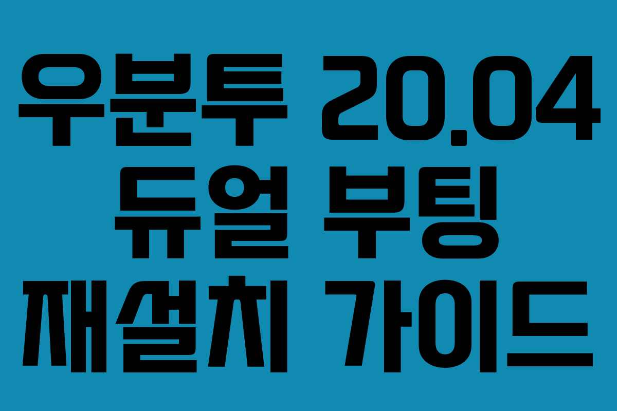우분투 20.04 듀얼 부팅 재설치 가이드 우분투 20.04 듀얼 부팅 재설치 가이드
