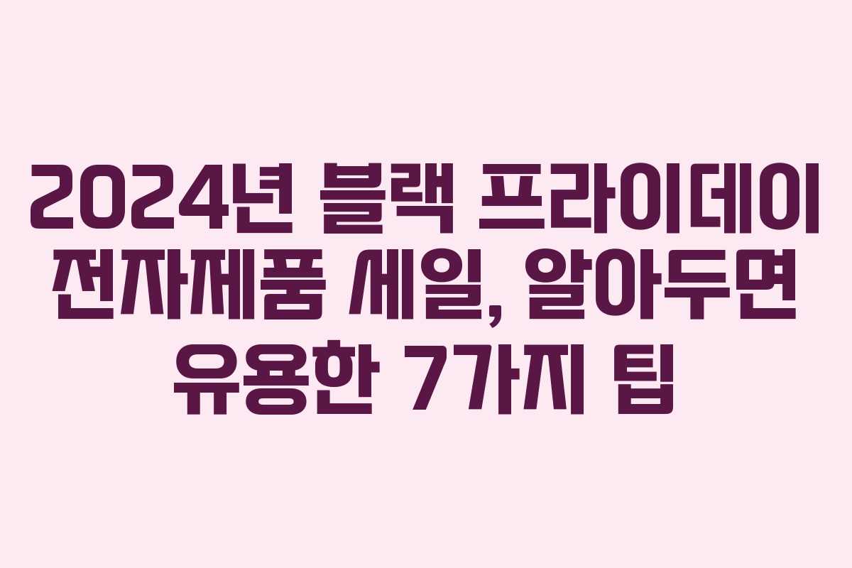 2024년 블랙 프라이데이 전자제품 세일, 알아두면 유용한 7가지 팁 2024년 블랙 프라이데이 전자제품 세일, 알아두면 유용한 7가지 팁