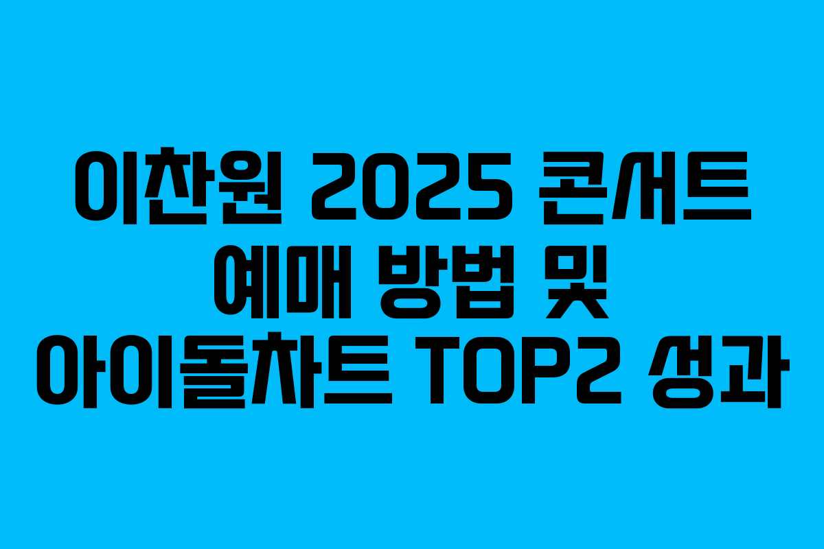 이찬원 2025 콘서트 예매 방법 및 아이돌차트 TOP2 성과 이찬원 2025 콘서트 예매 방법 및 아이돌차트 TOP2 성과