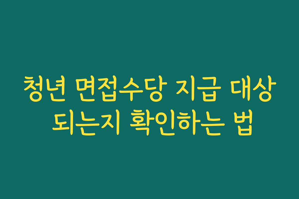 청년 면접수당 지급 대상 되는지 확인하는 법