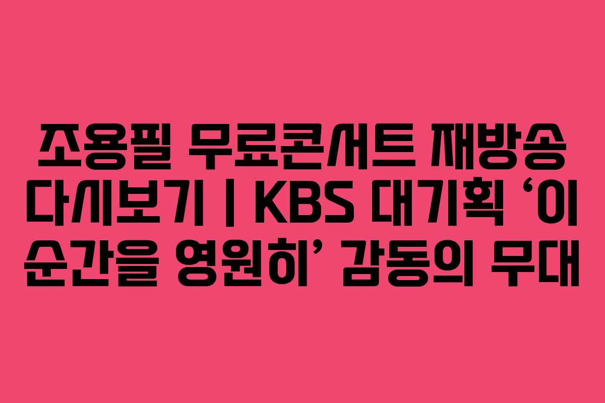 조용필 무료콘서트 재방송 다시보기|KBS 대기획 ‘이 순간을 영원히’ 감동의 무대 조용필 무료콘서트 재방송 다시보기|KBS 대기획 ‘이 순간을 영원히’ 감동의 무대
