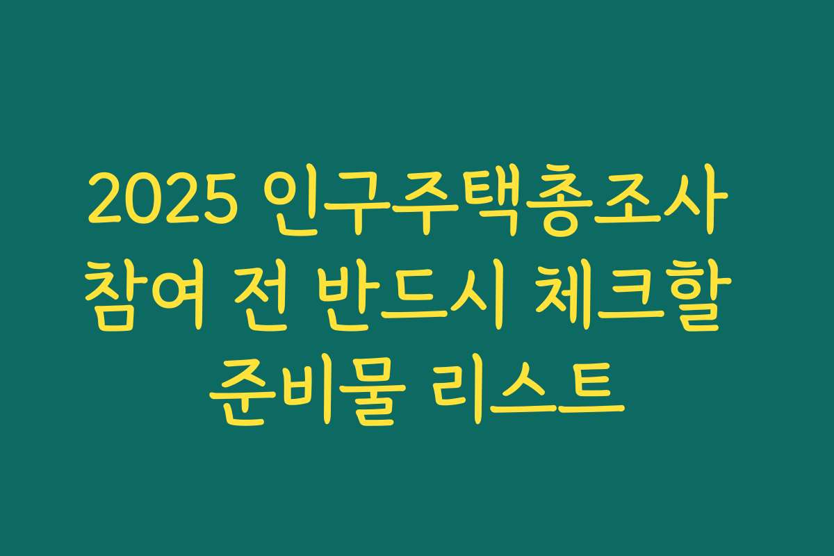 2025 인구주택총조사 참여 전 반드시 체크할 준비물 리스트