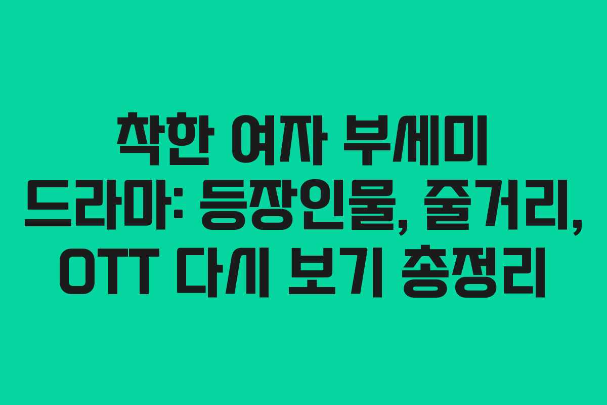 착한 여자 부세미 드라마: 등장인물, 줄거리, OTT 다시 보기 총정리 착한 여자 부세미 드라마: 등장인물, 줄거리, OTT 다시 보기 총정리