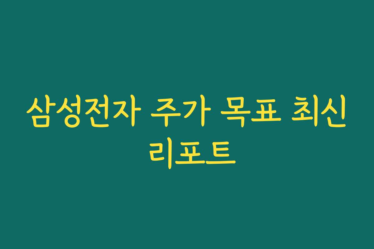 삼성전자 주가 목표 최신 리포트 삼성전자 주가 목표 최신 리포트