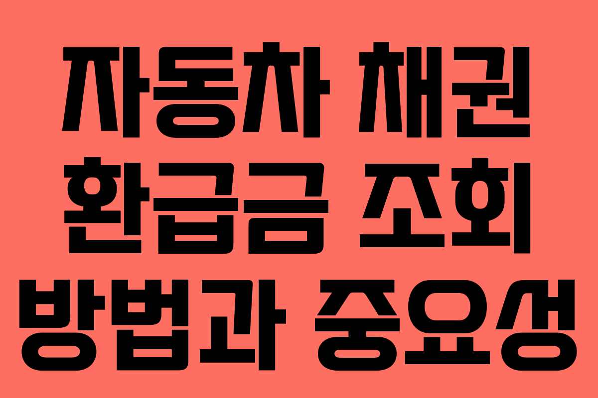 자동차 채권 환급금 조회 방법과 중요성 자동차 채권 환급금 조회 방법과 중요성