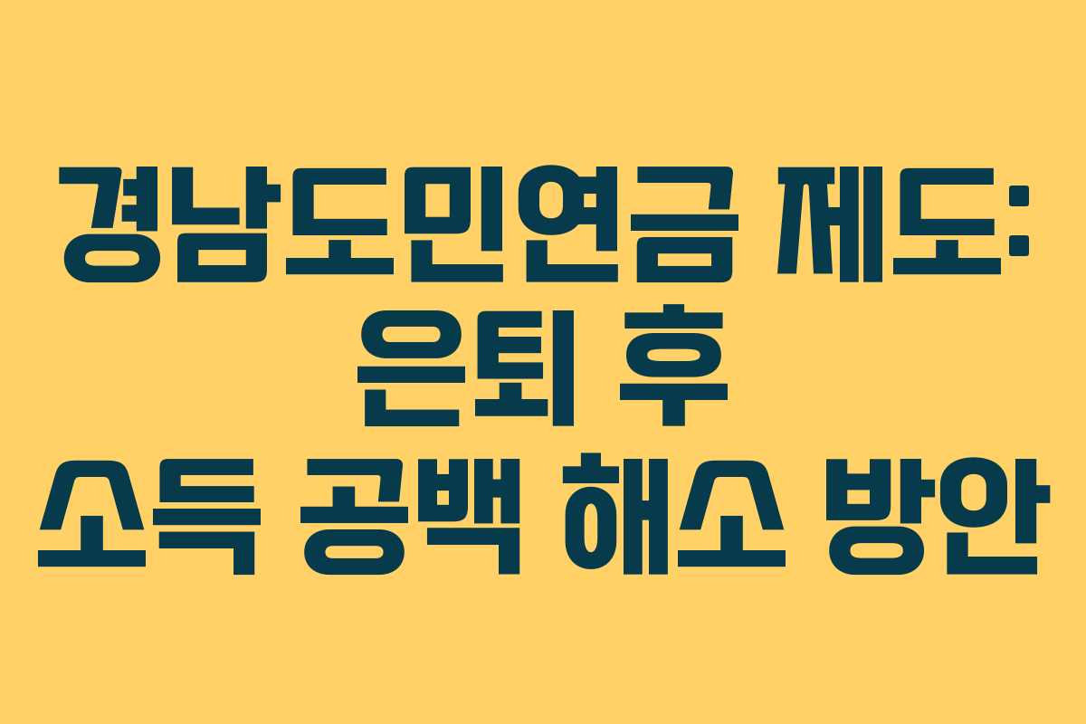 경남도민연금 제도: 은퇴 후 소득 공백 해소 방안
