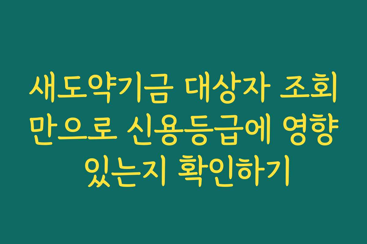 새도약기금 대상자 조회만으로 신용등급에 영향 있는지 확인하기
