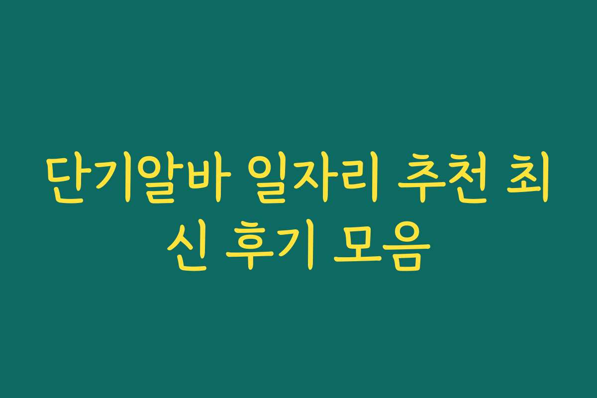 단기알바 일자리 추천 최신 후기 모음
