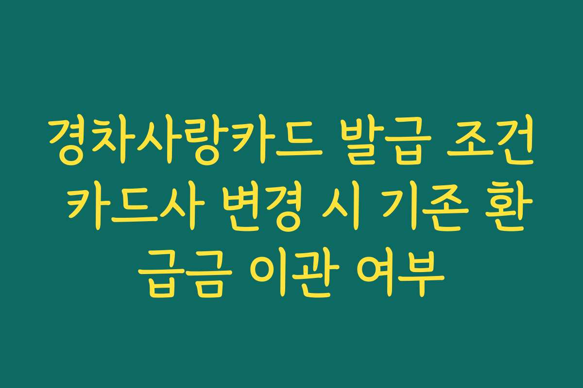 경차사랑카드 발급 조건 카드사 변경 시 기존 환급금 이관 여부