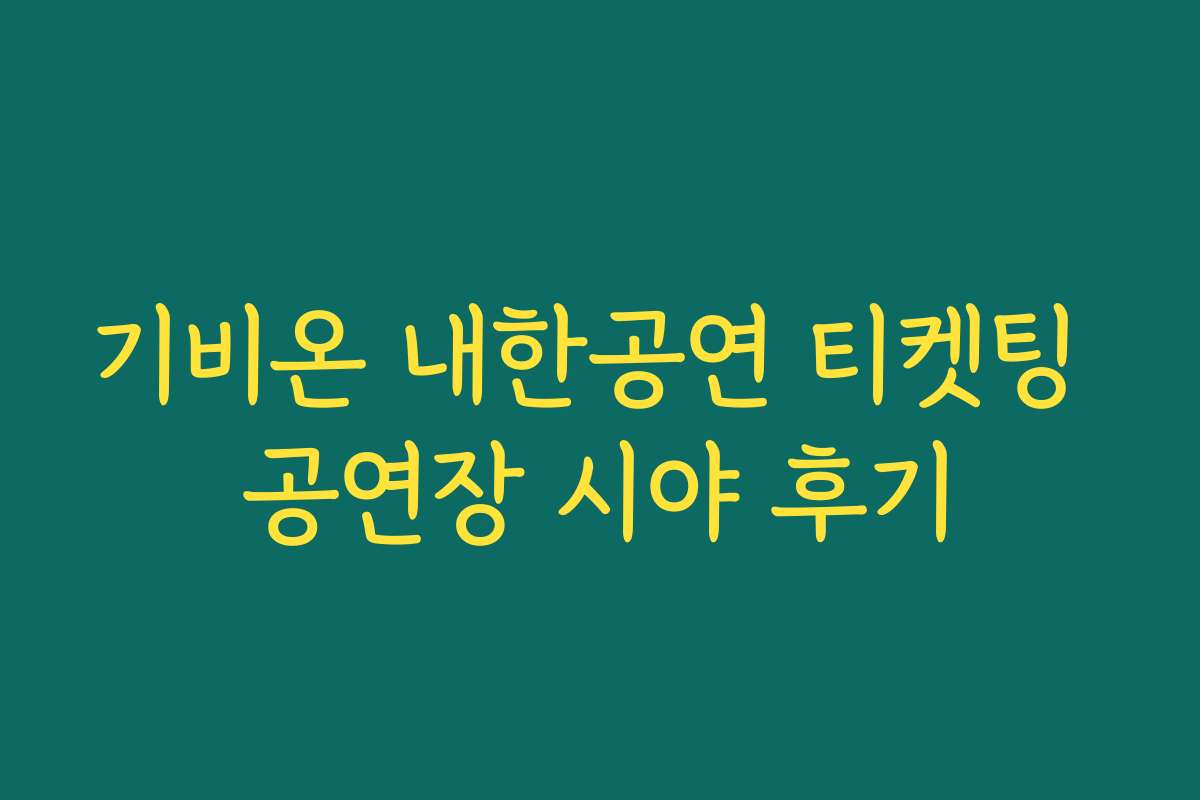 기비온 내한공연 티켓팅 공연장 시야 후기