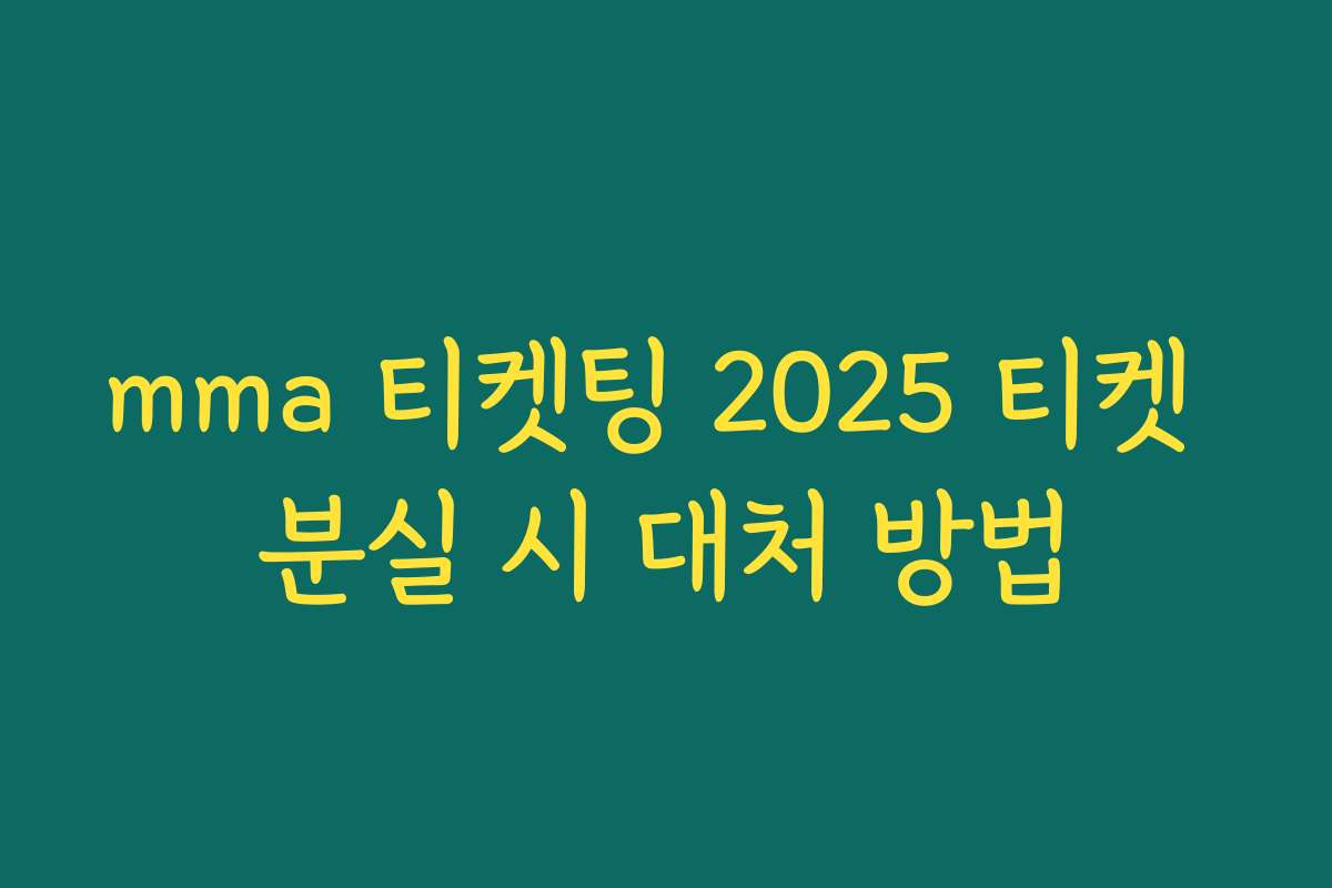 mma 티켓팅 2025 티켓 분실 시 대처 방법