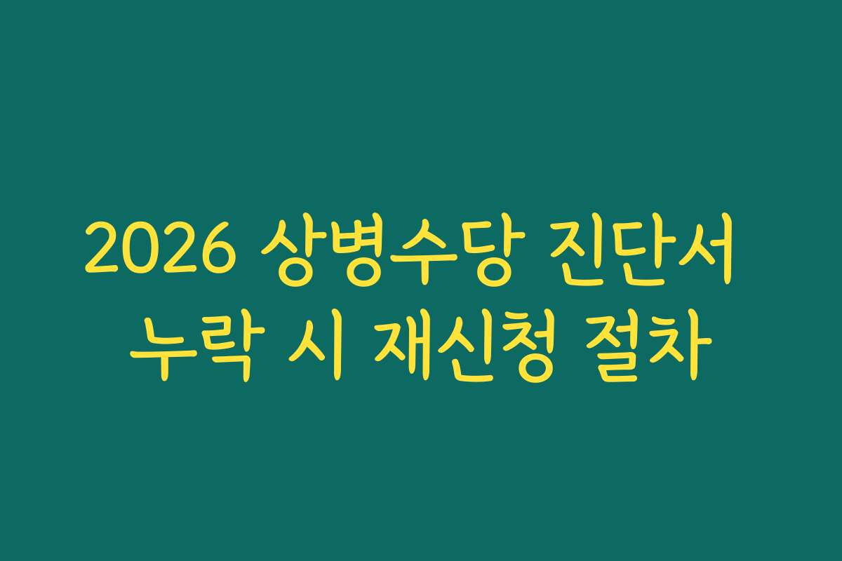 2026 상병수당 진단서 누락 시 재신청 절차