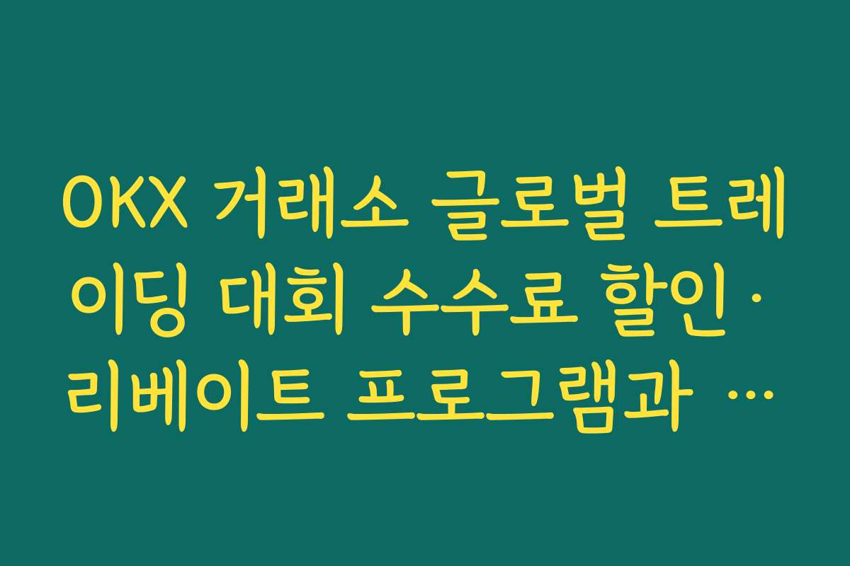 OKX 거래소 글로벌 트레이딩 대회 수수료 할인·리베이트 프로그램과 함께 활용하는 절감 전략