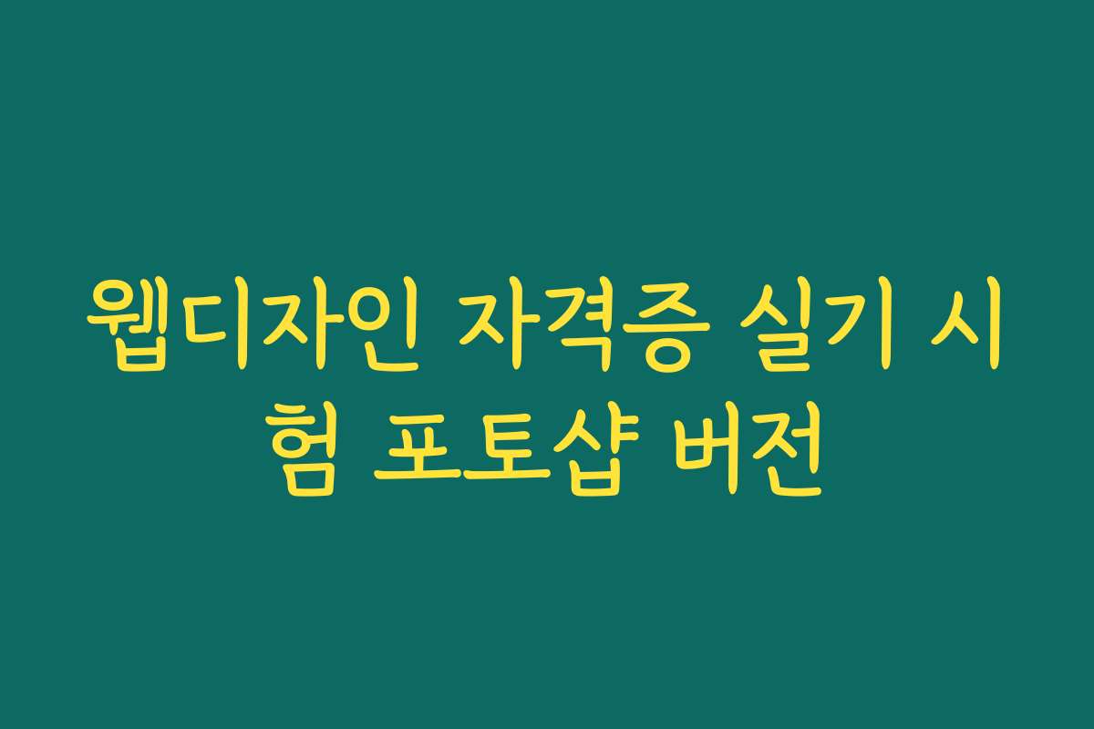 웹디자인 자격증 실기 시험 포토샵 버전