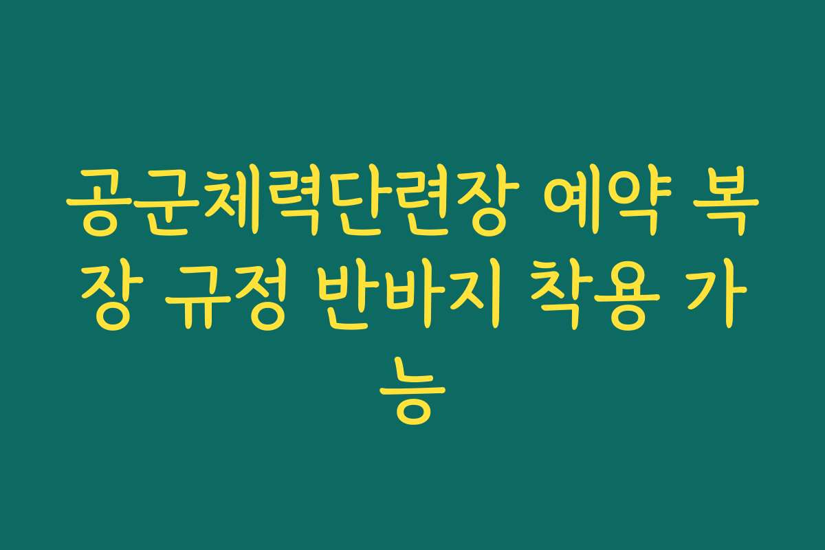 공군체력단련장 예약 복장 규정 반바지 착용 가능