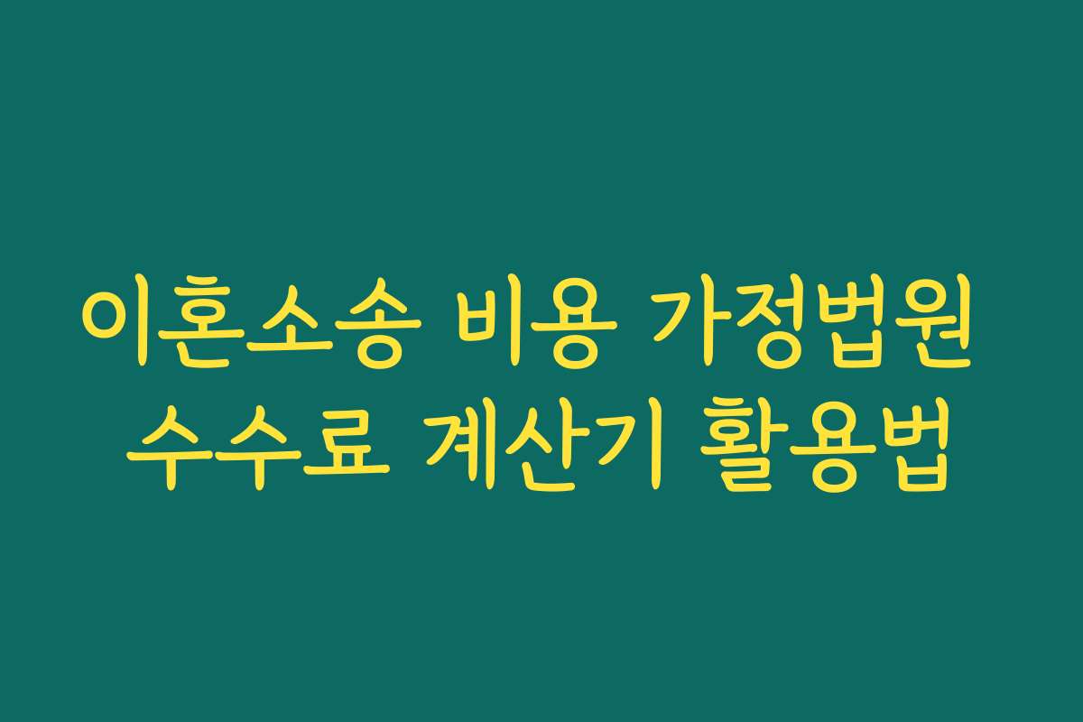 이혼소송 비용 가정법원 수수료 계산기 활용법