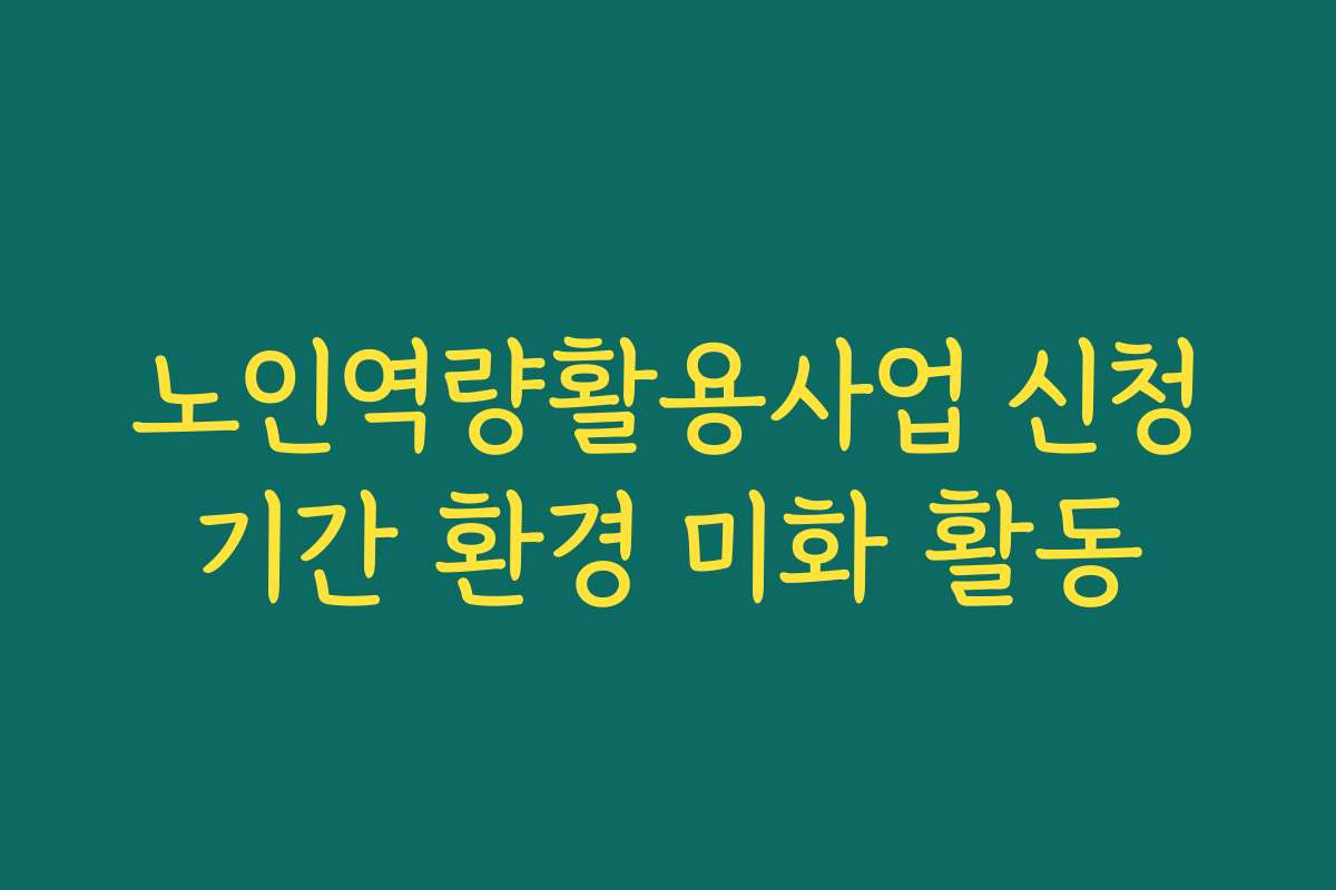 노인역량활용사업 신청기간 환경 미화 활동