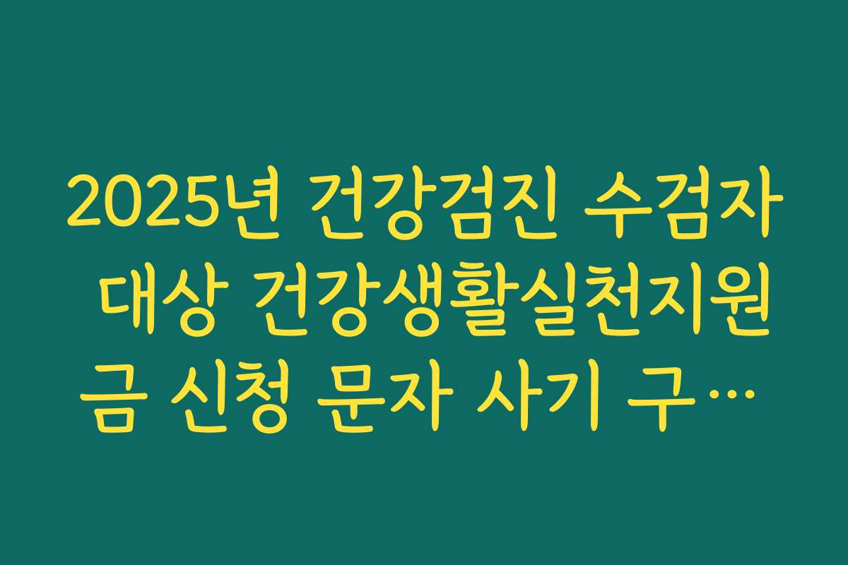 2025년 건강검진 수검자 대상 건강생활실천지원금 신청 문자 사기 구별법