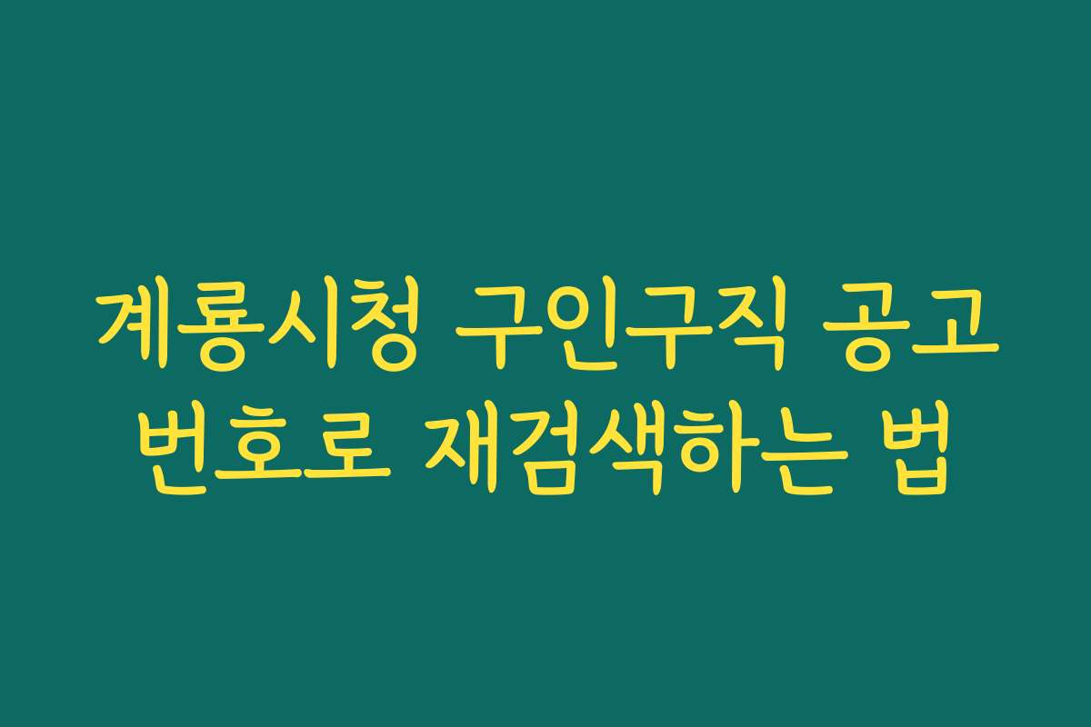 계룡시청 구인구직 공고번호로 재검색하는 법