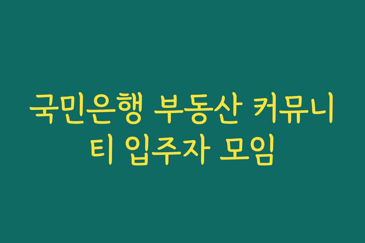 국민은행 부동산 커뮤니티 입주자 모임