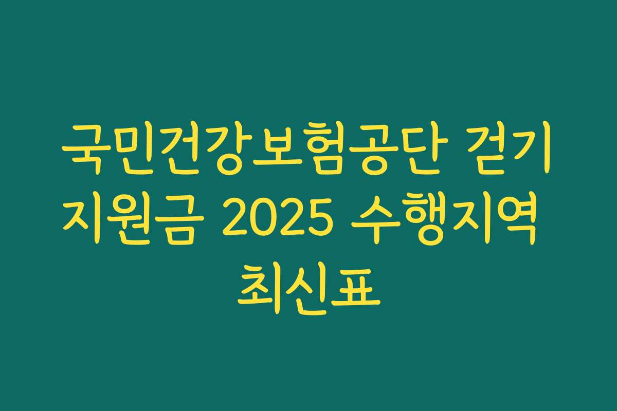 국민건강보험공단 걷기지원금 2025 수행지역 최신표