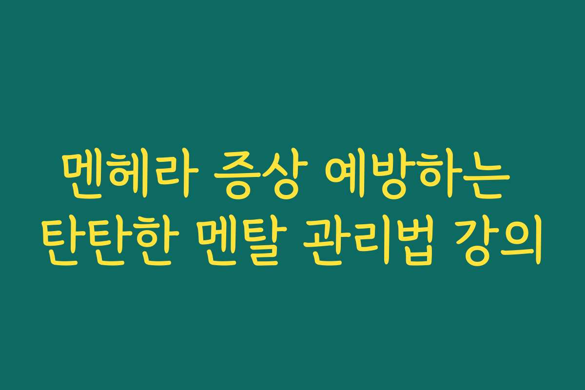 멘헤라 증상 예방하는 탄탄한 멘탈 관리법 강의