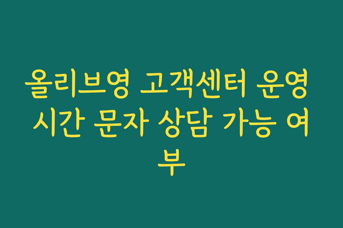 올리브영 고객센터 운영 시간 문자 상담 가능 여부