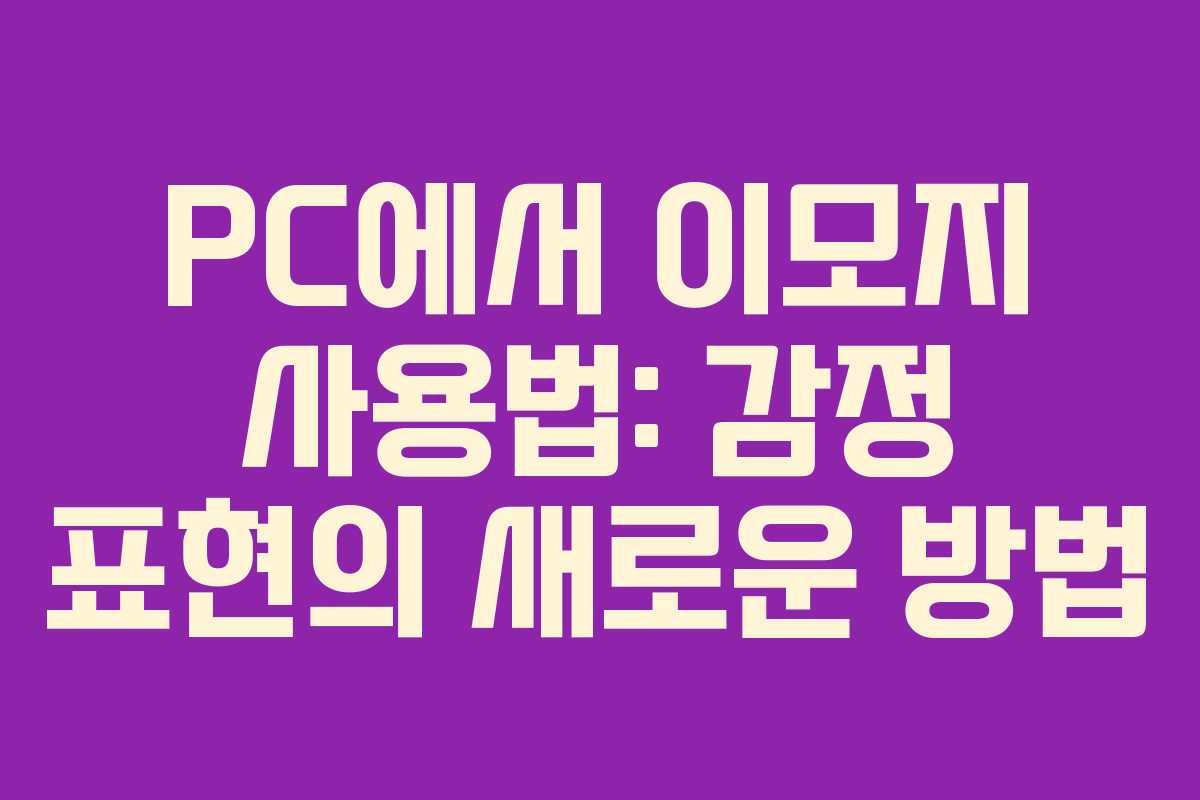 PC에서 이모지 사용법: 감정 표현의 새로운 방법