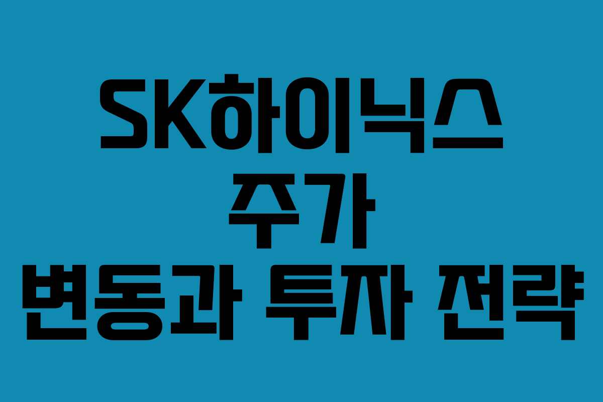 SK하이닉스 주가 변동과 투자 전략