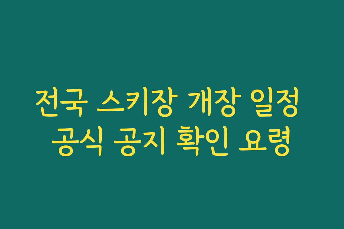 전국 스키장 개장 일정 공식 공지 확인 요령