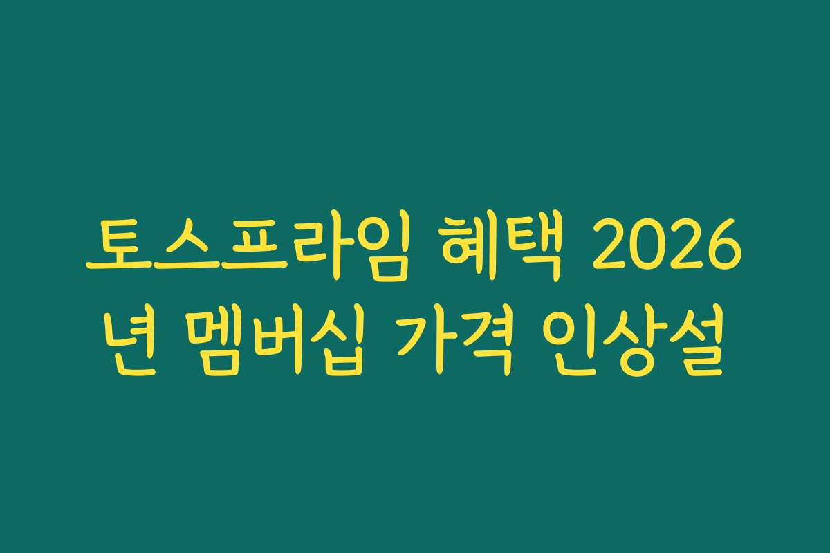 토스프라임 혜택 2026년 멤버십 가격 인상설