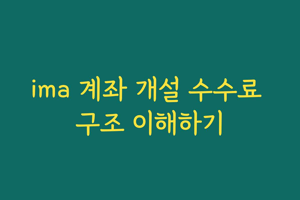 ima 계좌 개설 수수료 구조 이해하기