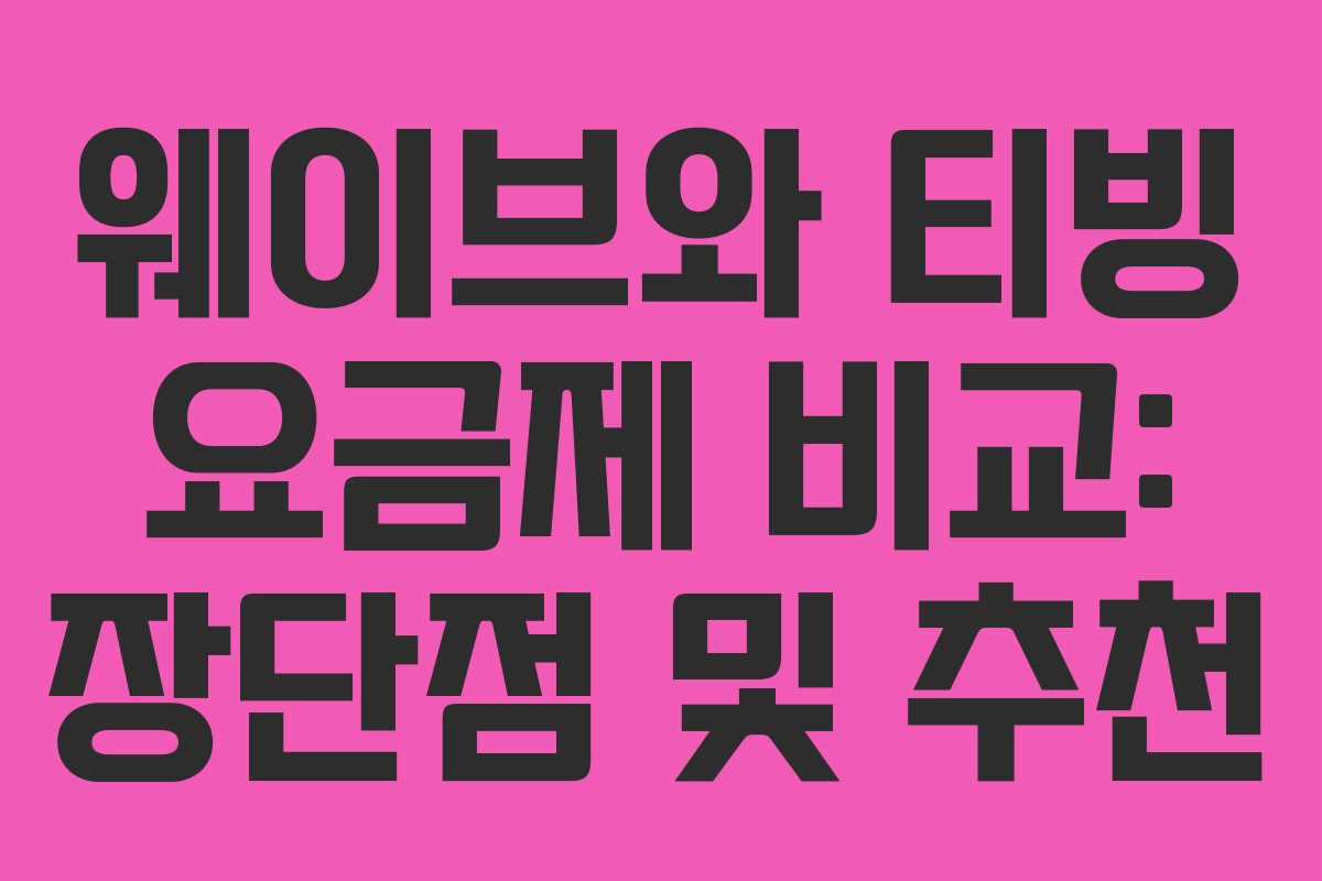 웨이브와 티빙 요금제 비교: 장단점 및 추천