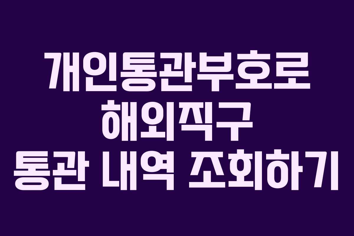 개인통관부호로 해외직구 통관 내역 조회하기
