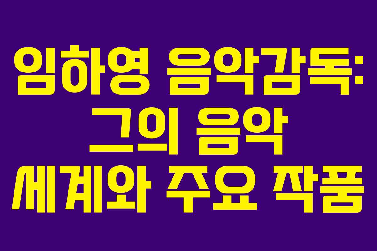 임하영 음악감독: 그의 음악 세계와 주요 작품