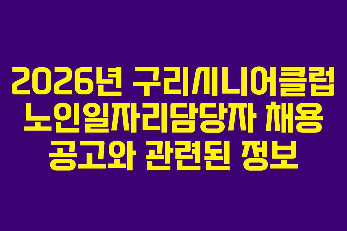 2026년 구리시니어클럽 노인일자리담당자 채용 공고와 관련된 정보