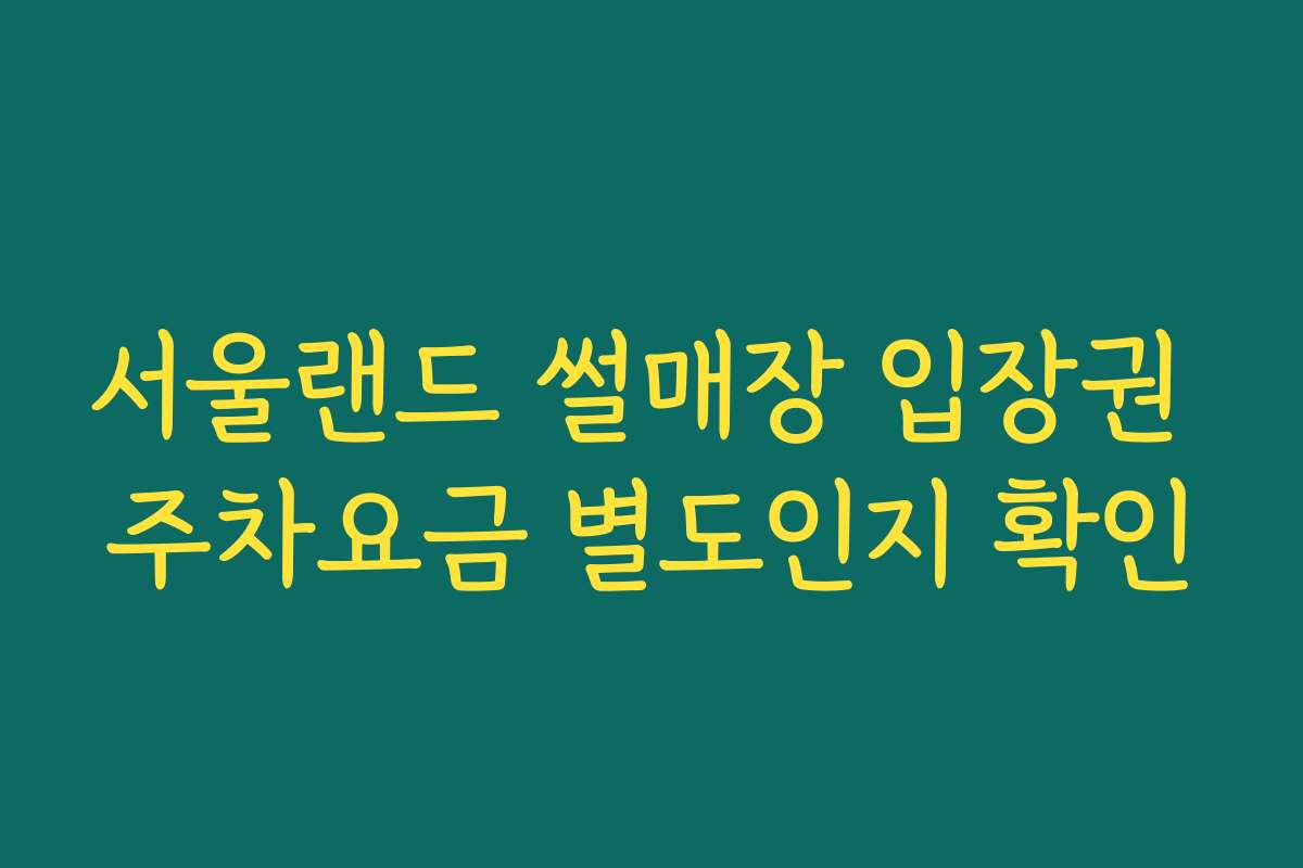 서울랜드 썰매장 입장권 주차요금 별도인지 확인