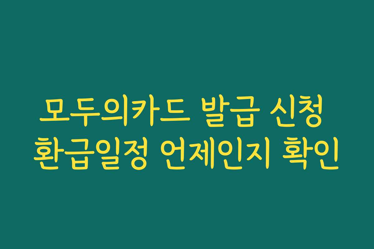 모두의카드 발급 신청 환급일정 언제인지 확인