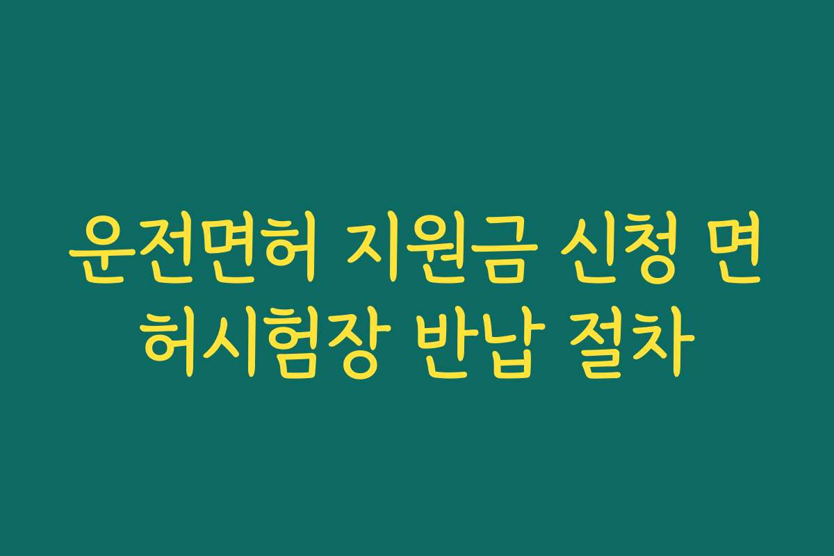 운전면허 지원금 신청 면허시험장 반납 절차