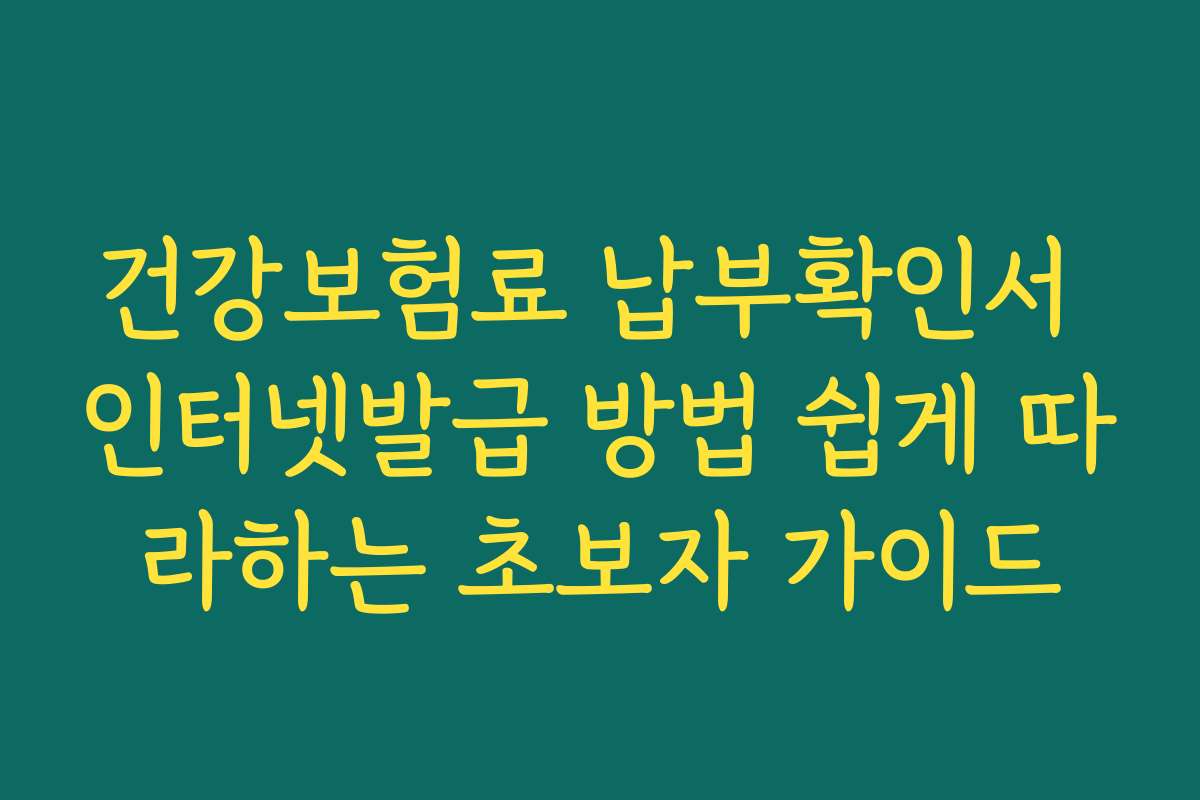 건강보험료 납부확인서 인터넷발급 방법 쉽게 따라하는 초보자 가이드