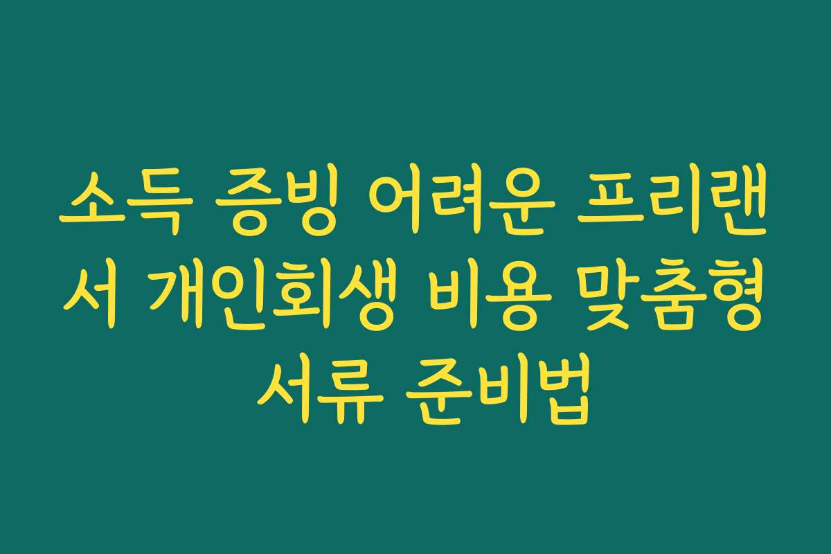 소득 증빙 어려운 프리랜서 개인회생 비용 맞춤형 서류 준비법