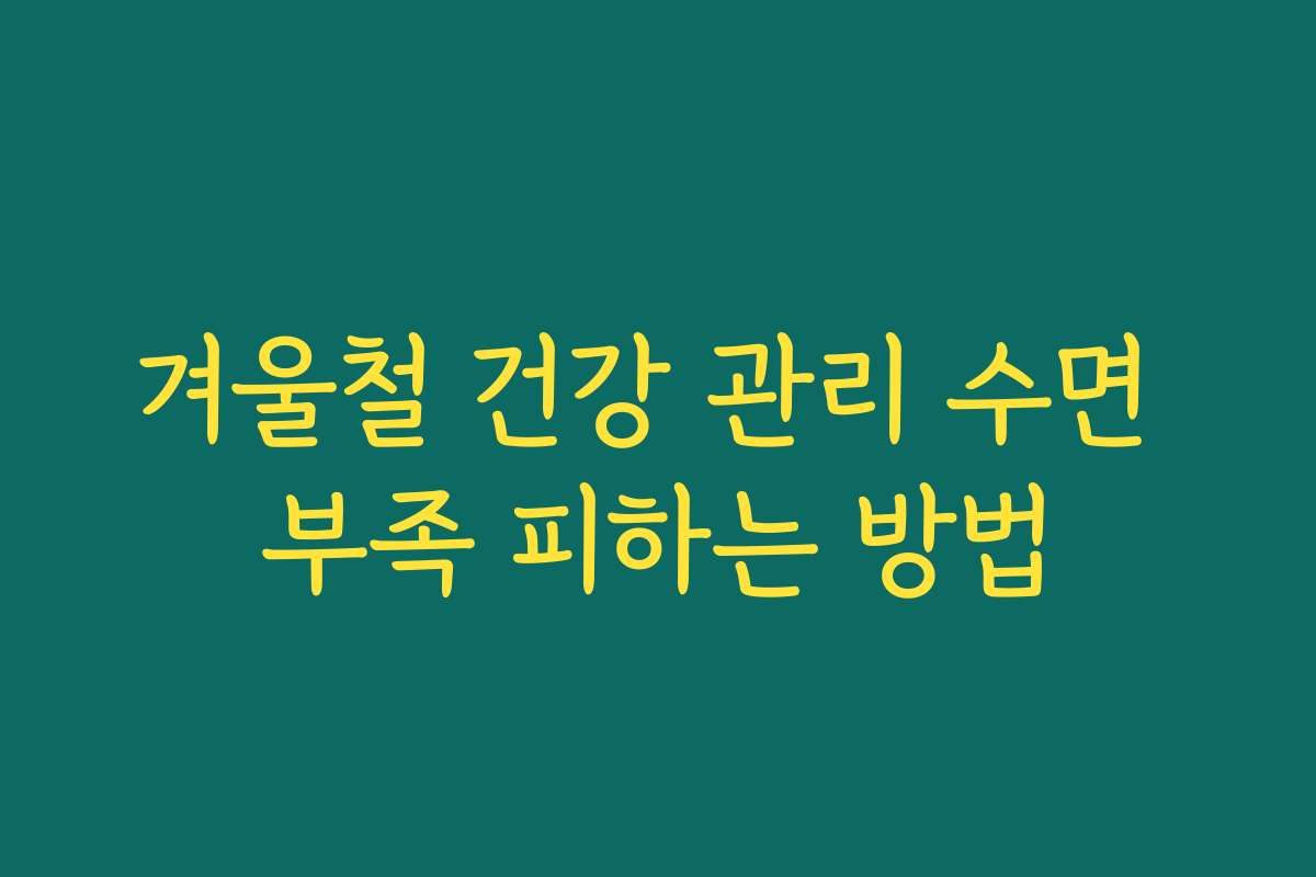 겨울철 건강 관리 수면 부족 피하는 방법