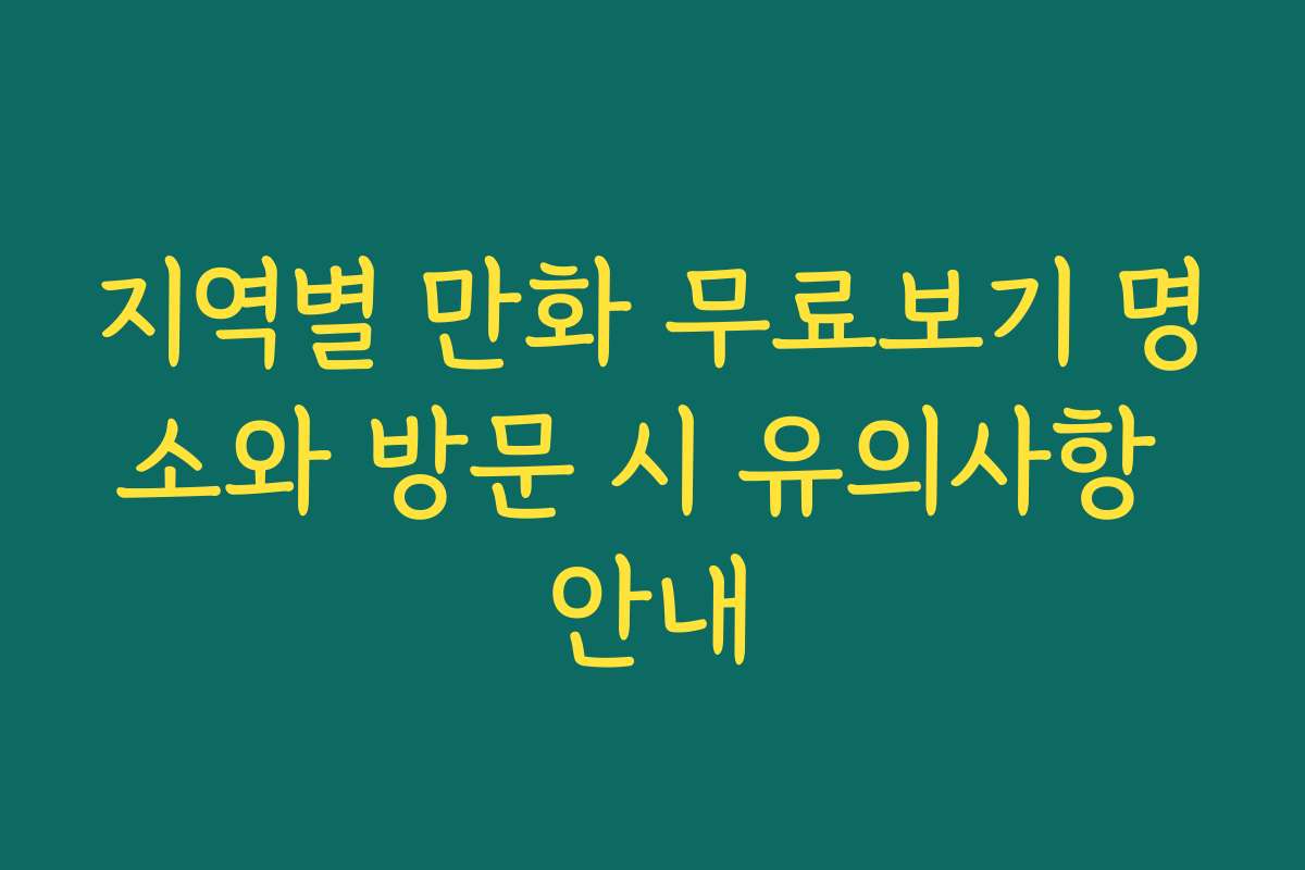 지역별 만화 무료보기 명소와 방문 시 유의사항 안내