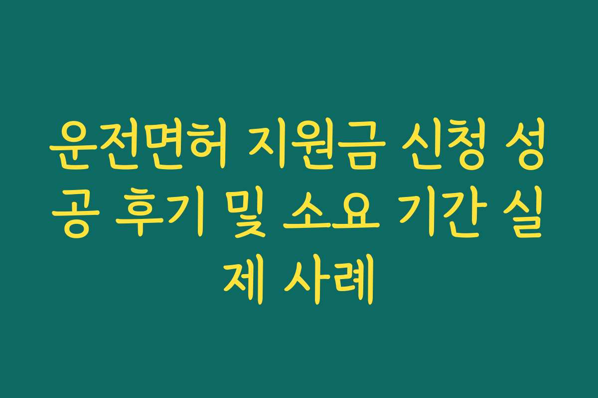운전면허 지원금 신청 성공 후기 및 소요 기간 실제 사례