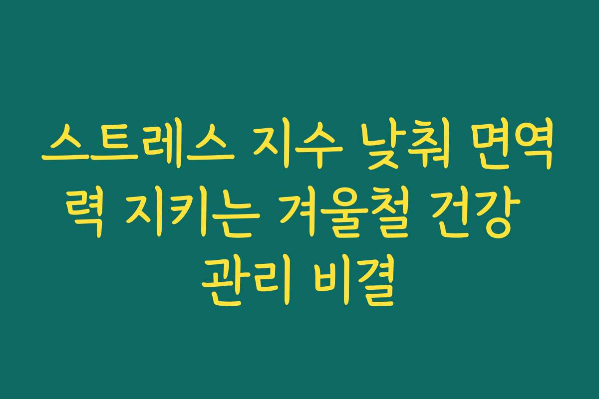 스트레스 지수 낮춰 면역력 지키는 겨울철 건강 관리 비결
